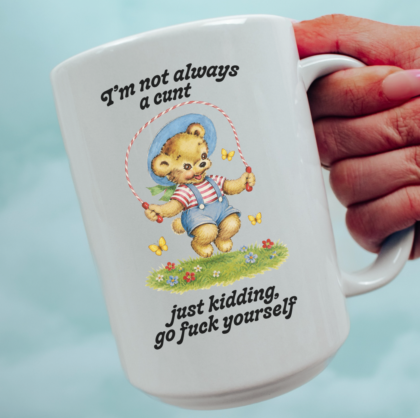I'm Not Always A Cunt Just Kidding Go Fuck Yourself 15 oz Mug