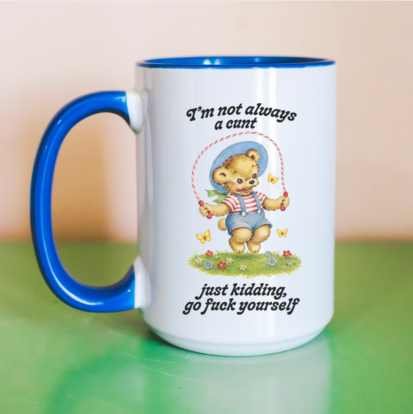 I'm Not Always A Cunt Just Kidding Go Fuck Yourself 15 oz Mug