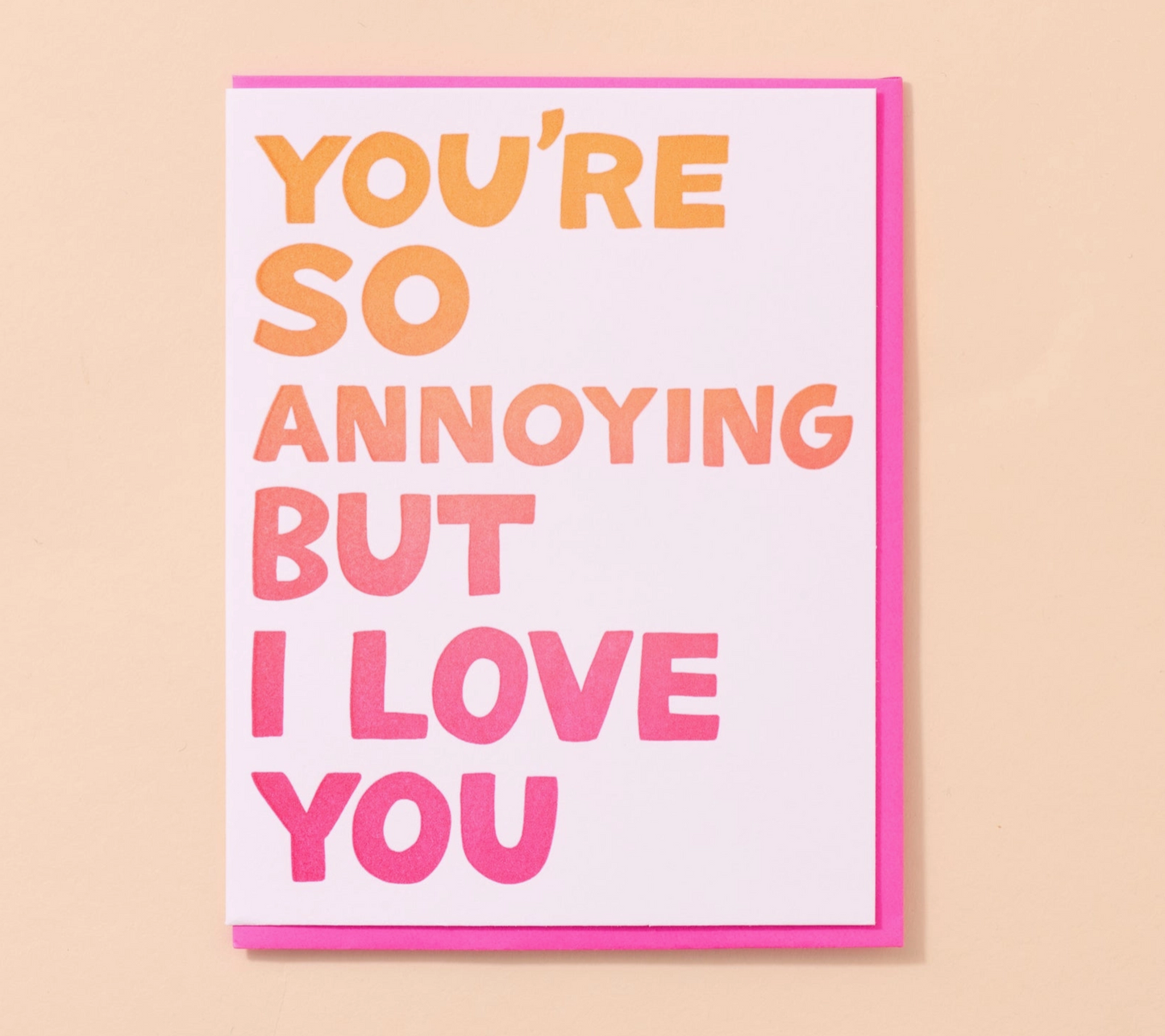 You're So Annoying But I Love You Card