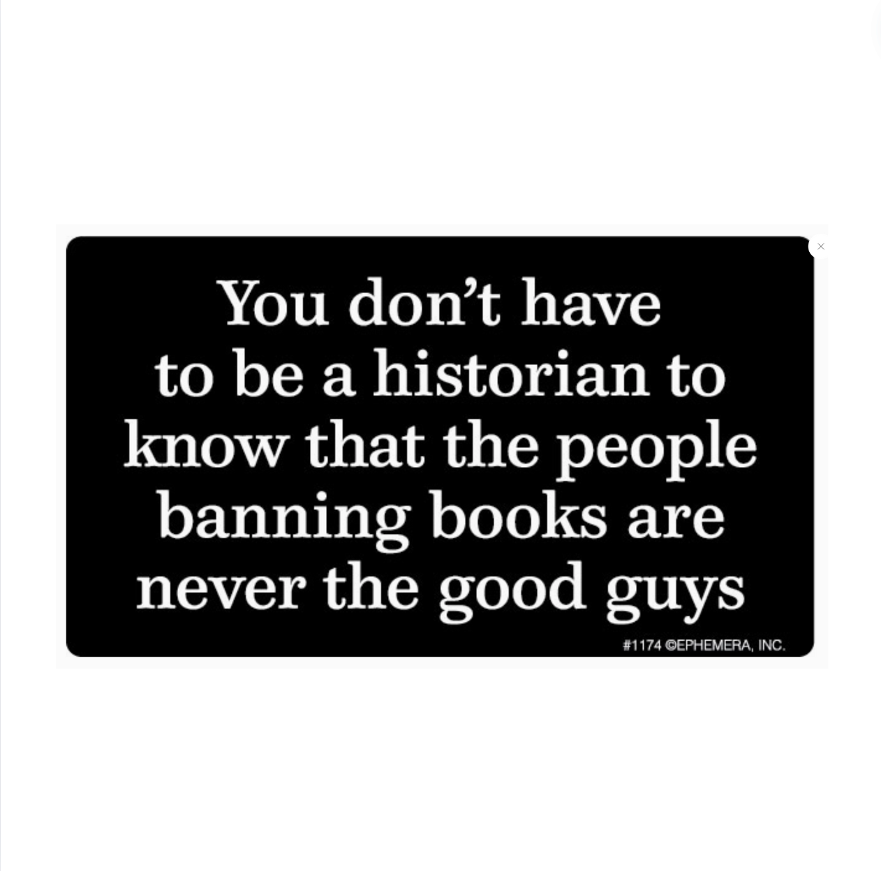 You Don't Have To Be A Historian To Know That The People Banning Books Are Never The Good Guys Sticker