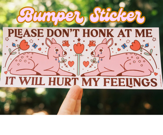 Please Don't Honk At Me It Will Hurt My Feelings Bumper Sticker