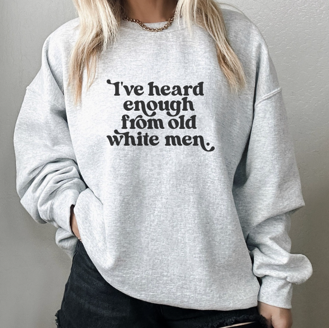 I've Heard Enough From Old White Men Unisex Sweatshirt