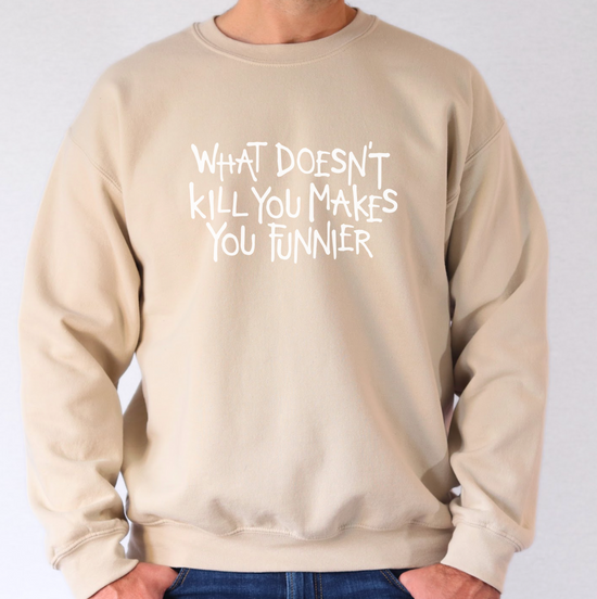 What Doesn't Kill You Makes You Funnier Unisex Sweatshirt (3 colors available)