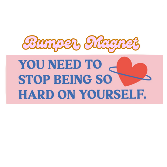 You Need To Stop Being So Hard On Yourself Bumper Magnet