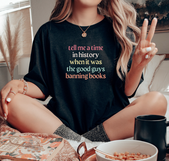 Tell Me A Time In History When The Good Guys Were Banning Books Unisex Tee (2 colors available)