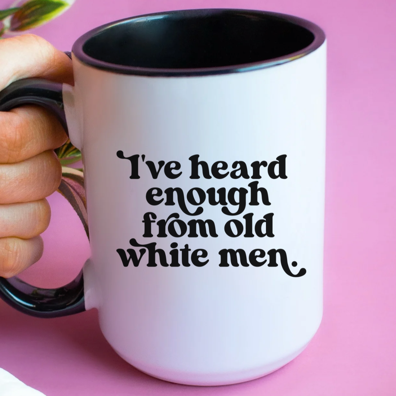 I've Heard Enough From Old White Men 15 oz Mug