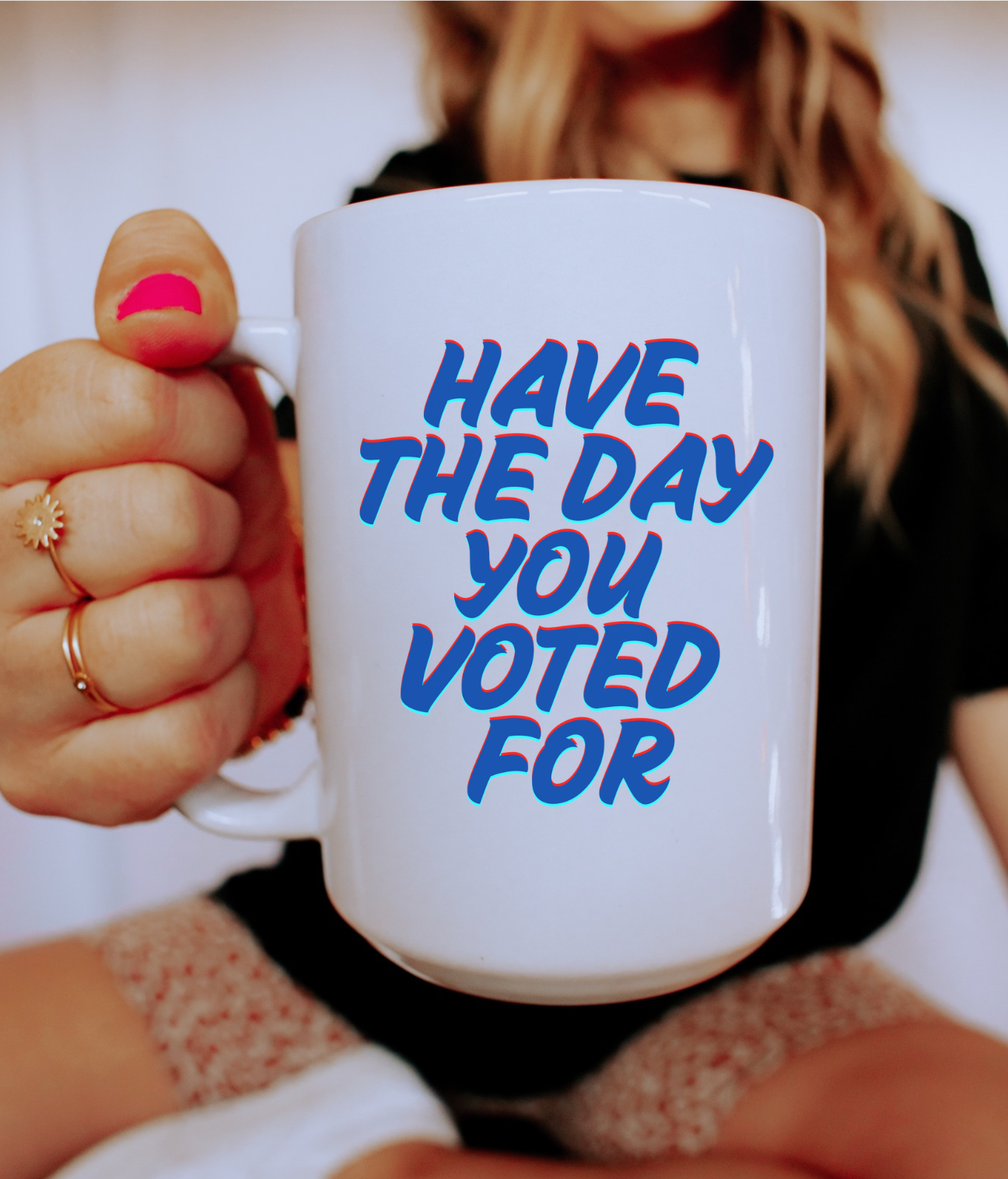 Have The Day You Voted For 15 Oz Mug (3 colors available)