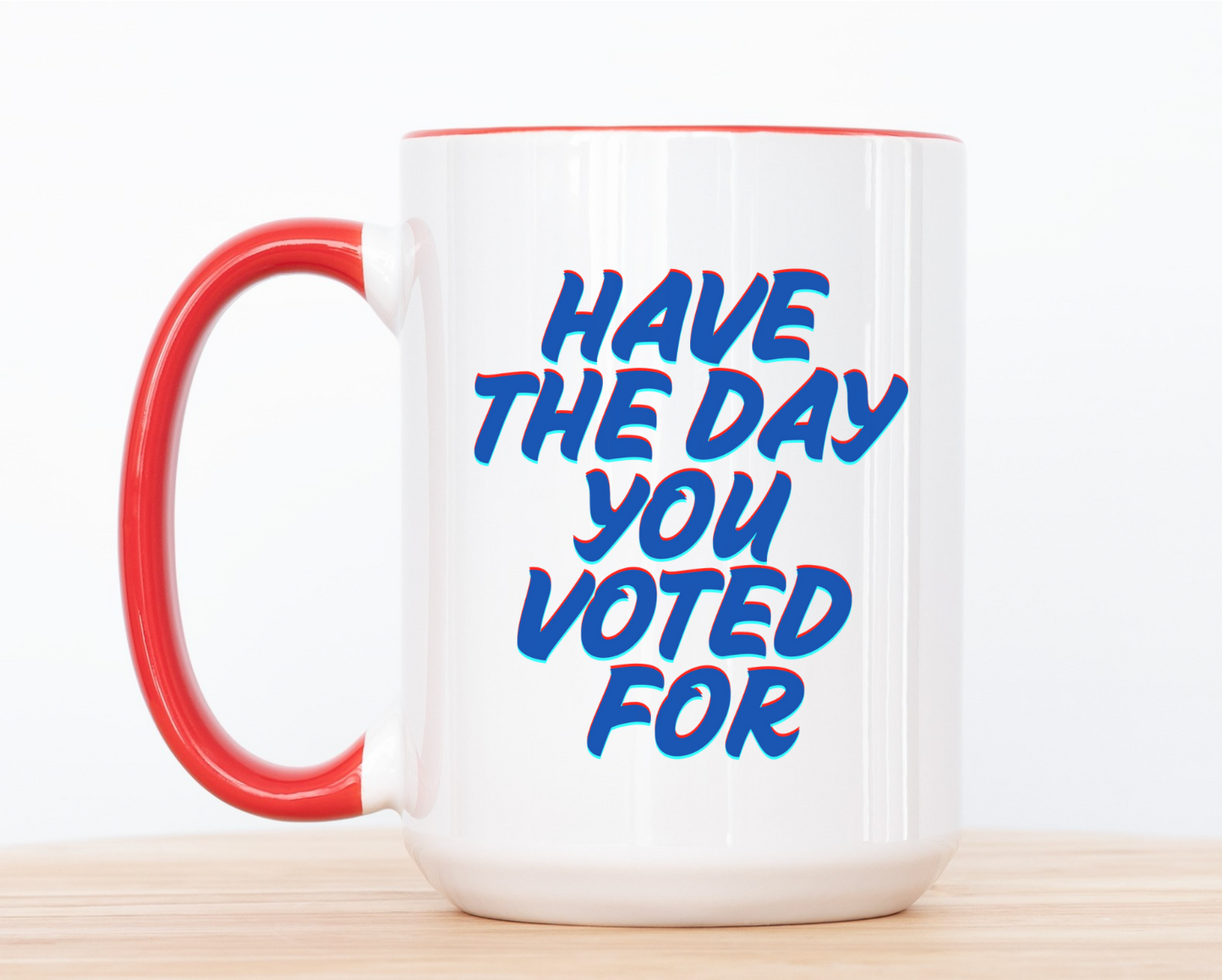 Have The Day You Voted For 15 Oz Mug (3 colors available)