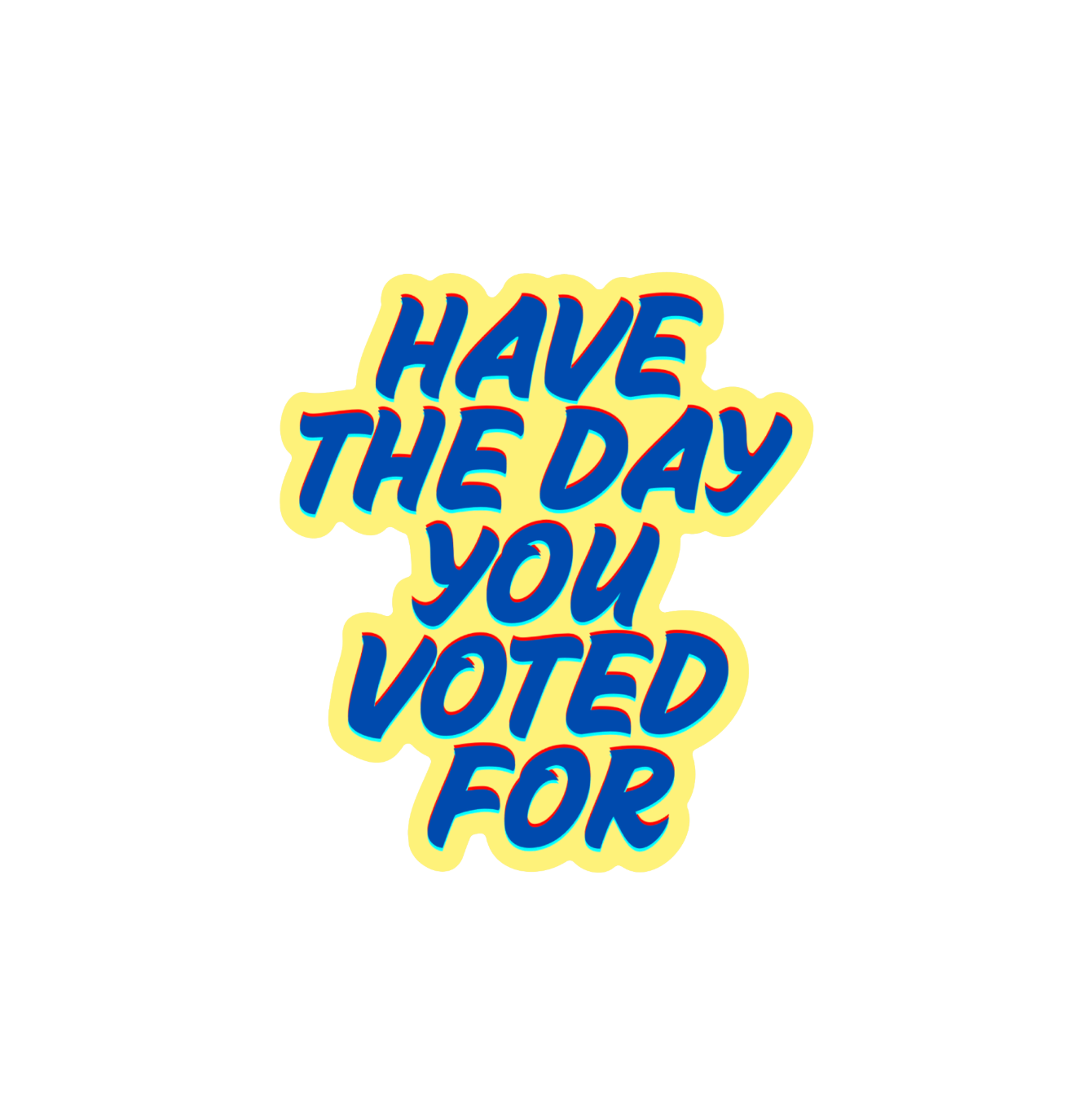 Have The Day You Voted For Sticker