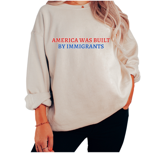 America Was Built By Immigrants Unisex Sweatshirt (4 colors available)