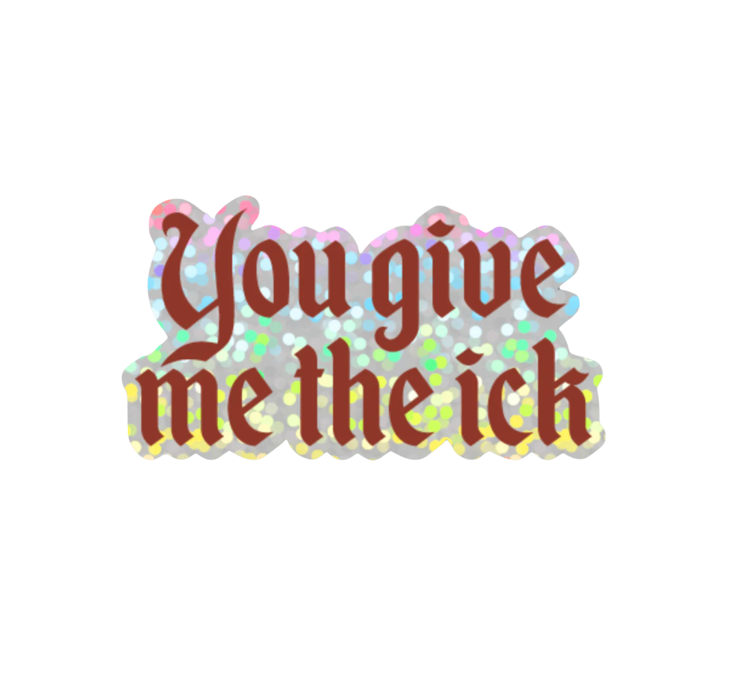 Ick Sticker You Give Me The Ick Glitter Sticker – Hilarious Humanitarian