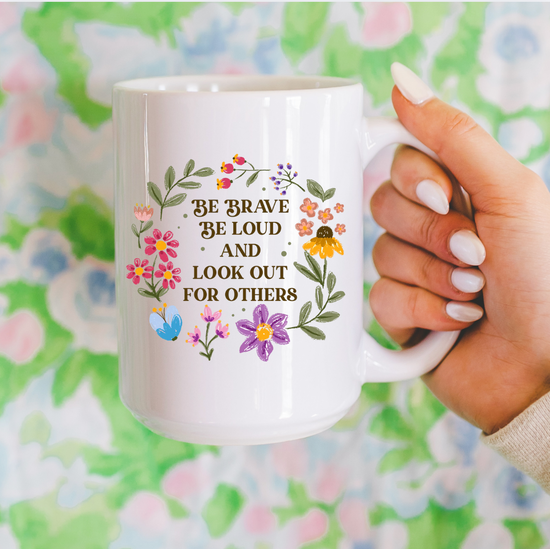 Be Brave Be Loud And Look Out For Others 15 oz Mug (4 colors available)