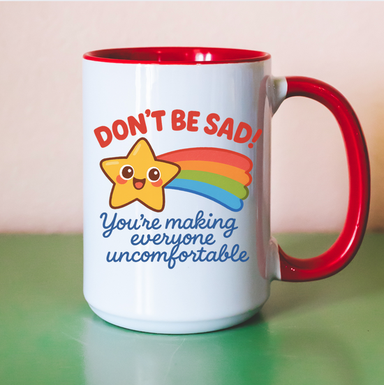 Don't Be Sad! You're Making Everyone Uncomfortable 15 oz Mug (3 colors available)