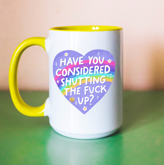 Have You Considered Shutting The Fuck Up? 15 oz Mug (4 colors available)