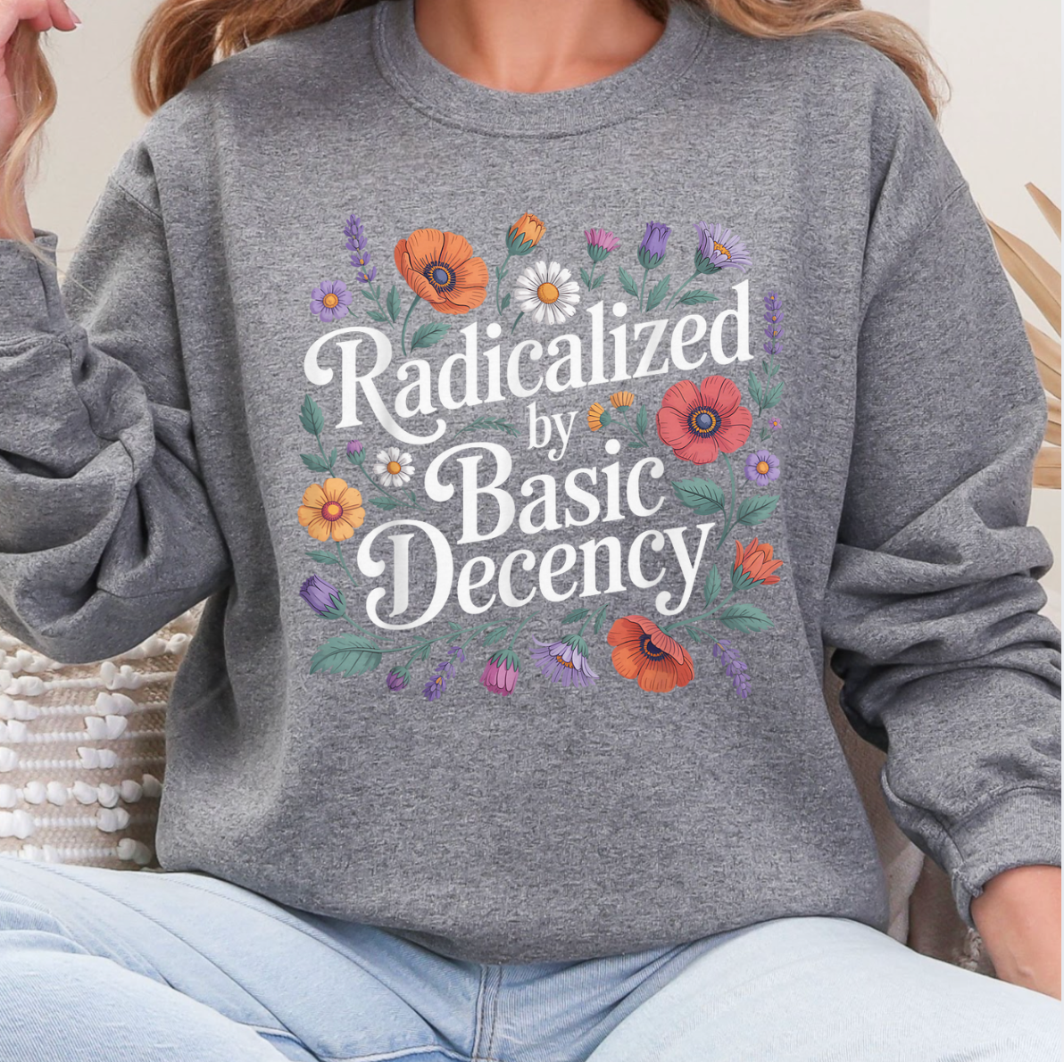 Radicalized By Basic Decency Unisex Sweatshirt