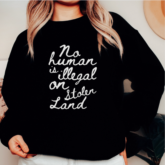No Human Is Illegal On Stolen Land Unisex Sweatshirt
