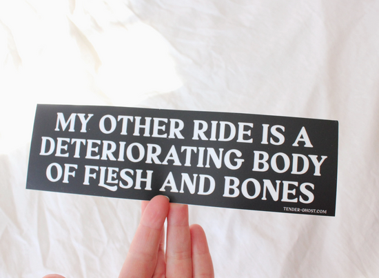 My Other Ride Is A Deteriorating Body Of Flesh And Bones Bumper Sticker
