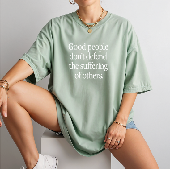 Good People Don't Defend The Suffering Of Others Unisex Tee