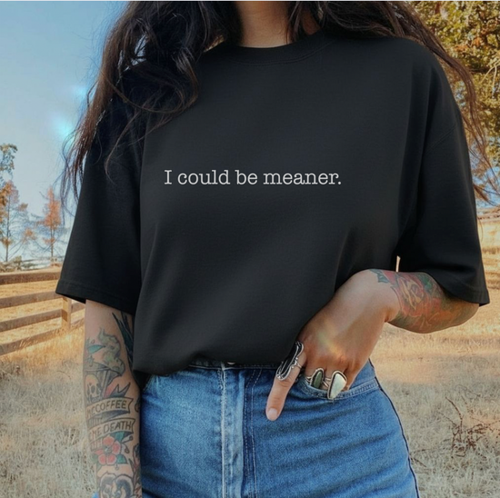 I Could Be Meaner Unisex Tee