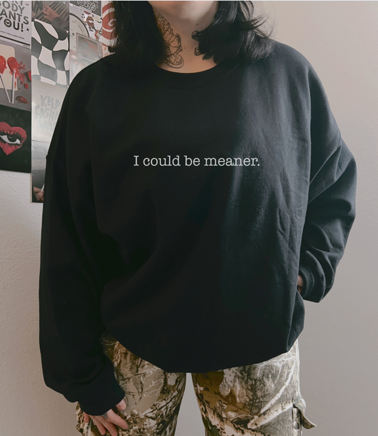 I Could Be Meaner Unisex Sweatshirt