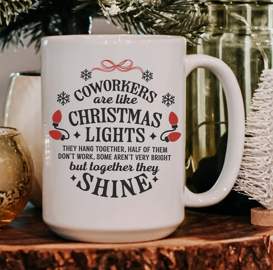 Coworkers Are Like Christmas Lights They Hang Together, Half Of Them Don't Work, Some Aren't Very Bright But Together They Shine 15 oz Mug