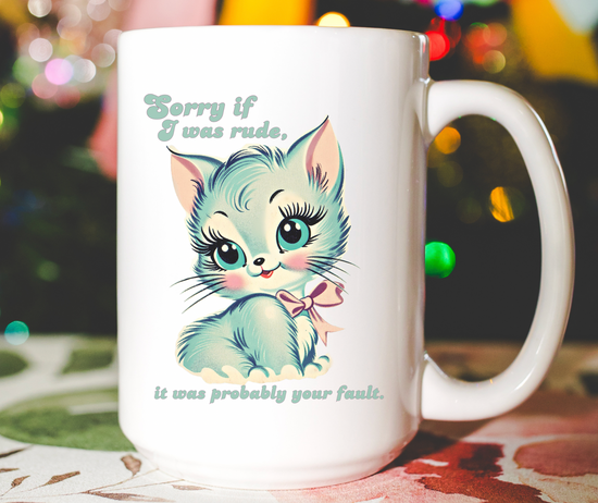 Sorry If I Was Rude, It Was Probably Your Fault 15 oz Mug