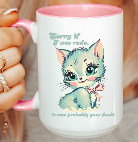 Sorry If I Was Rude, It Was Probably Your Fault 15 oz Mug