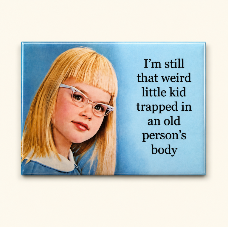 I'm Still That Weird Little Kid Trapped In An Old Person's Body Magnet