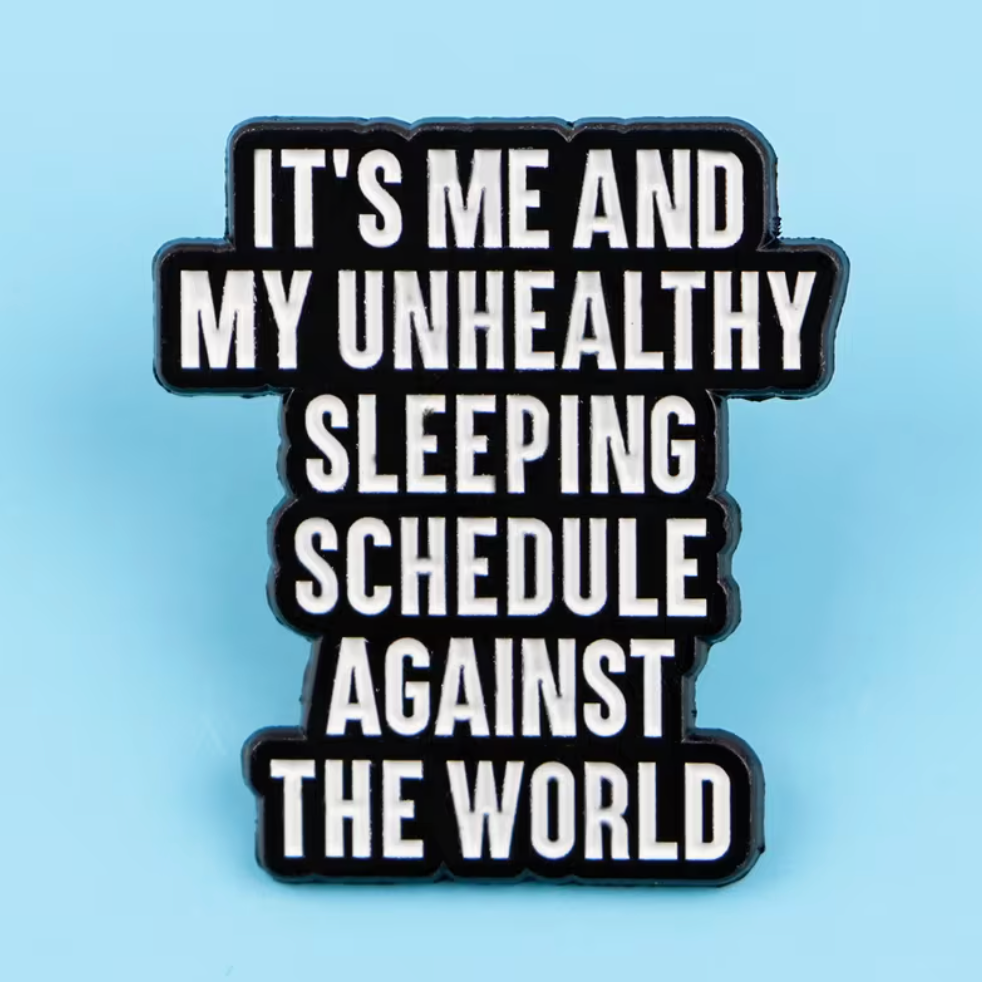 It's Me And My Unhealthy Sleeping Schedule Against The World Pin