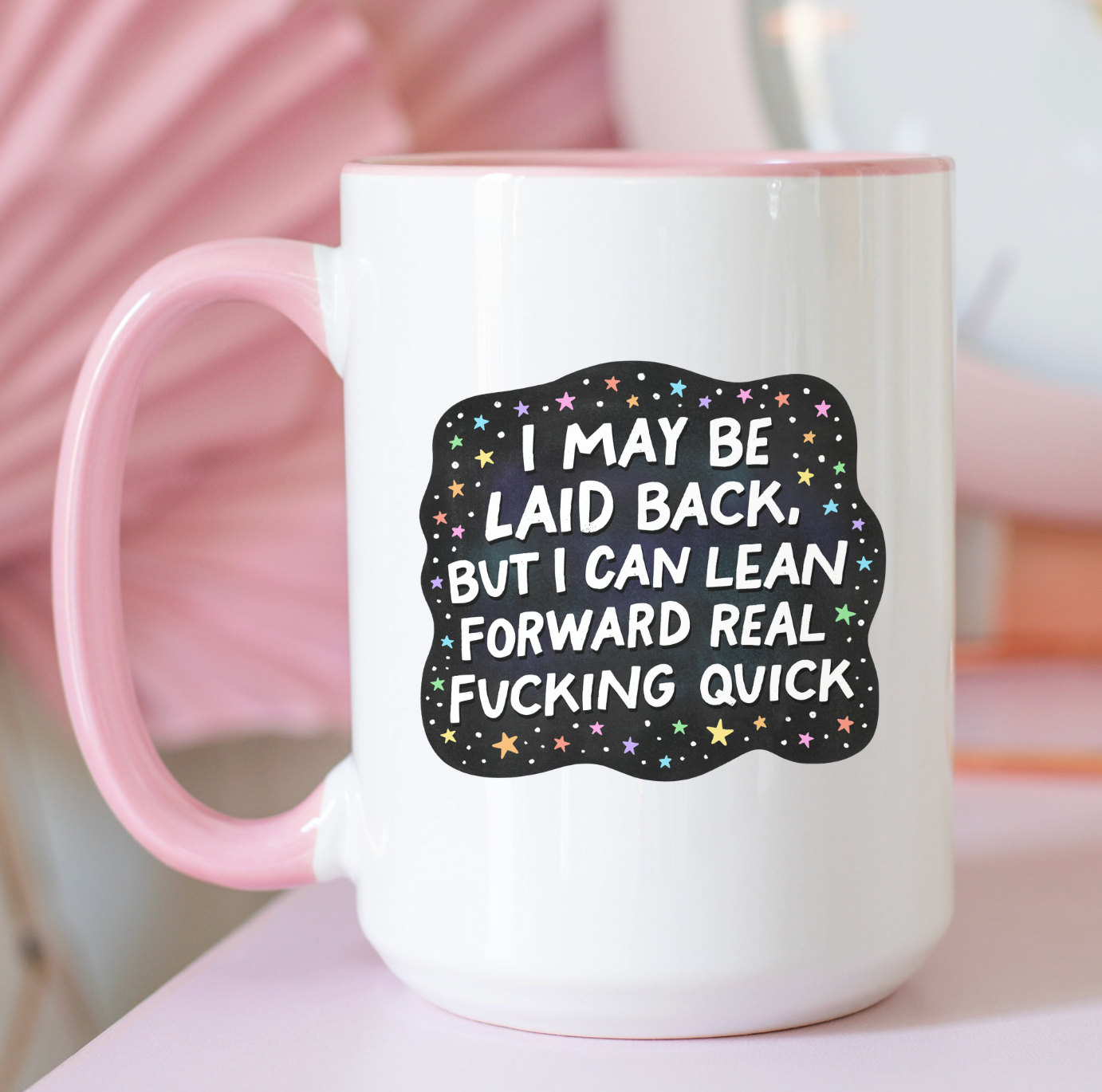 I May Be Laid Back But I Can Lean Forward Real Fucking Quick 15 oz Mug