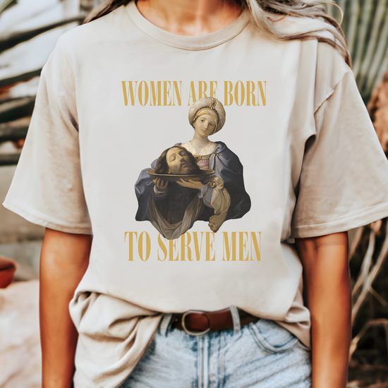 Women Are Born To Serve Men Unisex Tee (3 colors available)