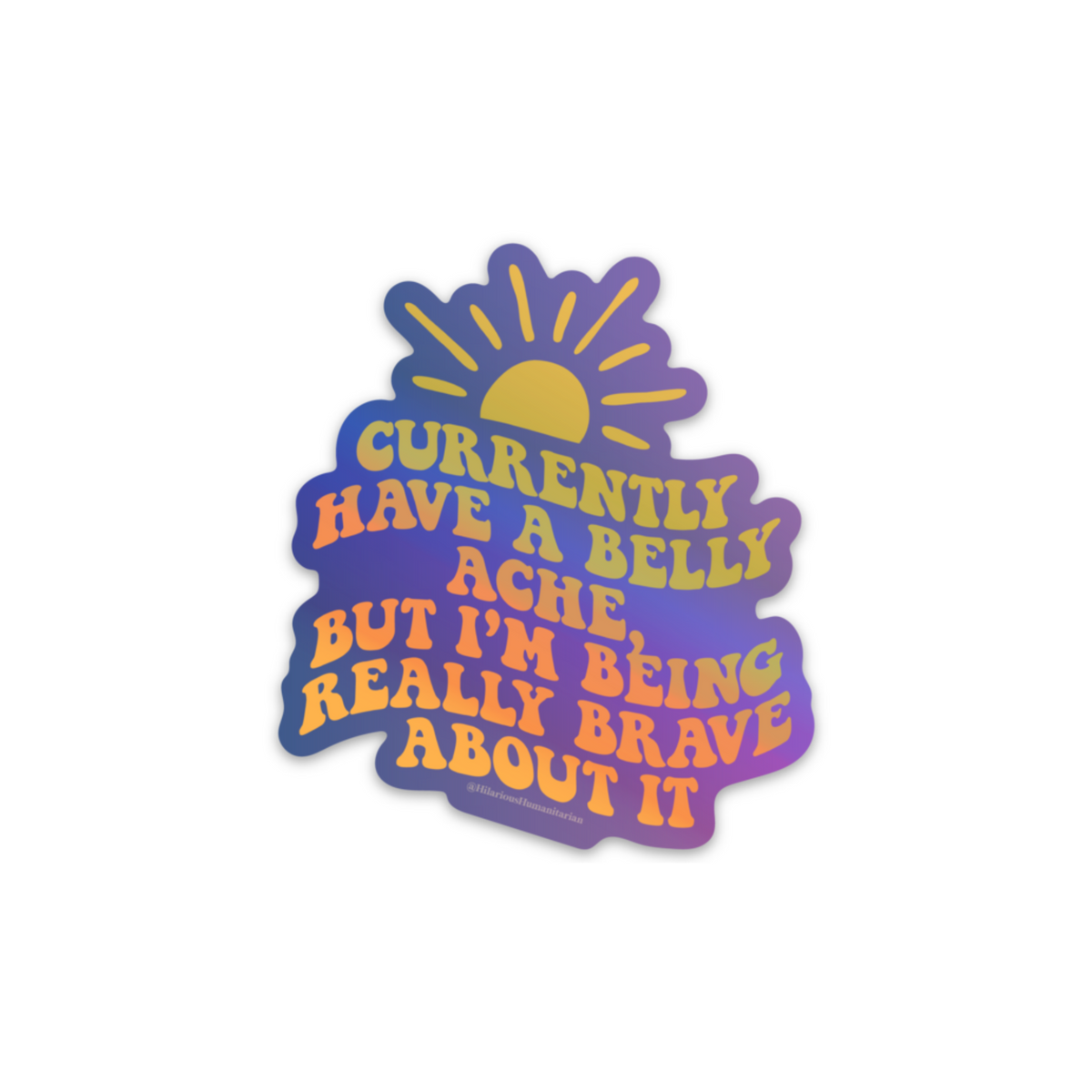 Currently Have A Bellyache Holographic Sticker – Hilarious Humanitarian