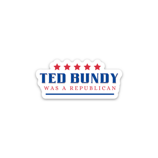 Ted Bundy Was A Republican Sticker