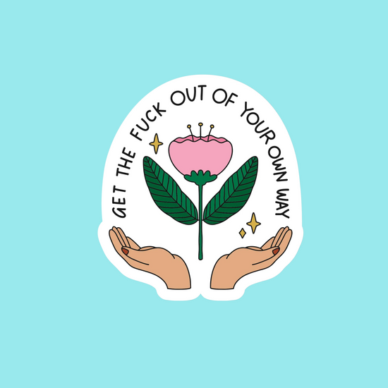 Get The F*ck Out Of Your Own Way Sticker
