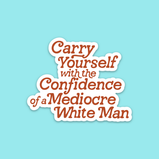 Confidence Of A Mediocre White Man Sticker