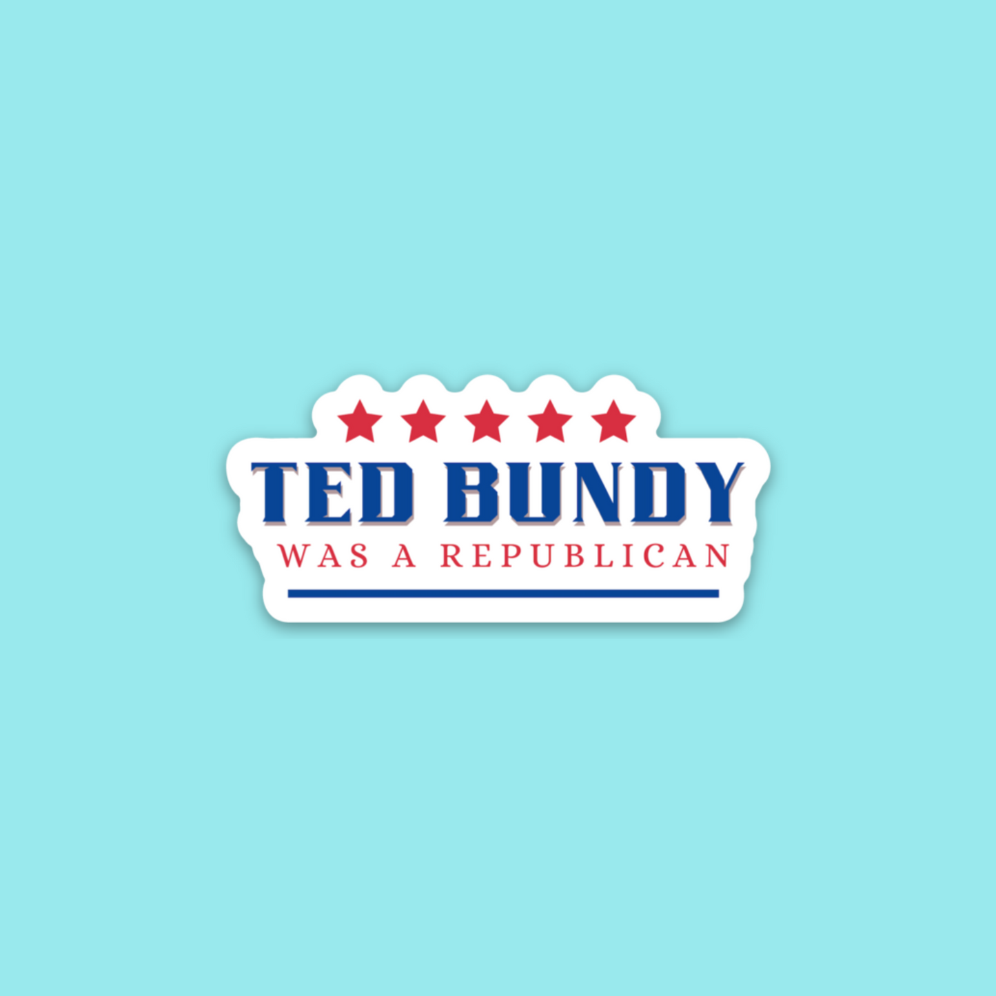 Ted Bundy Was A Republican Sticker
