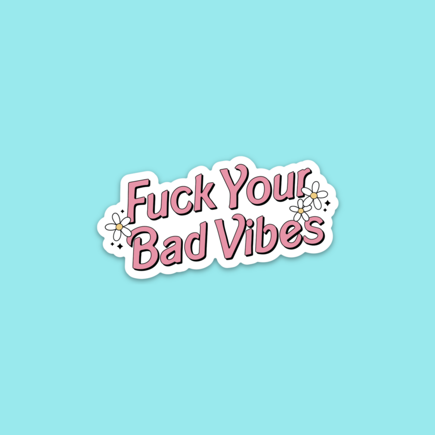 Fuck Your Bad Vibes Sticker