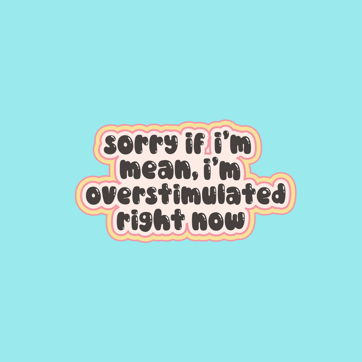 Sorry If I'm Mean, I'm Overstimulated Right Now Sticker
