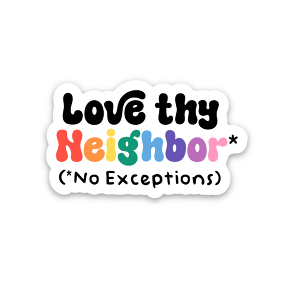 Love Thy Neighbor (No Exceptions) Sticker