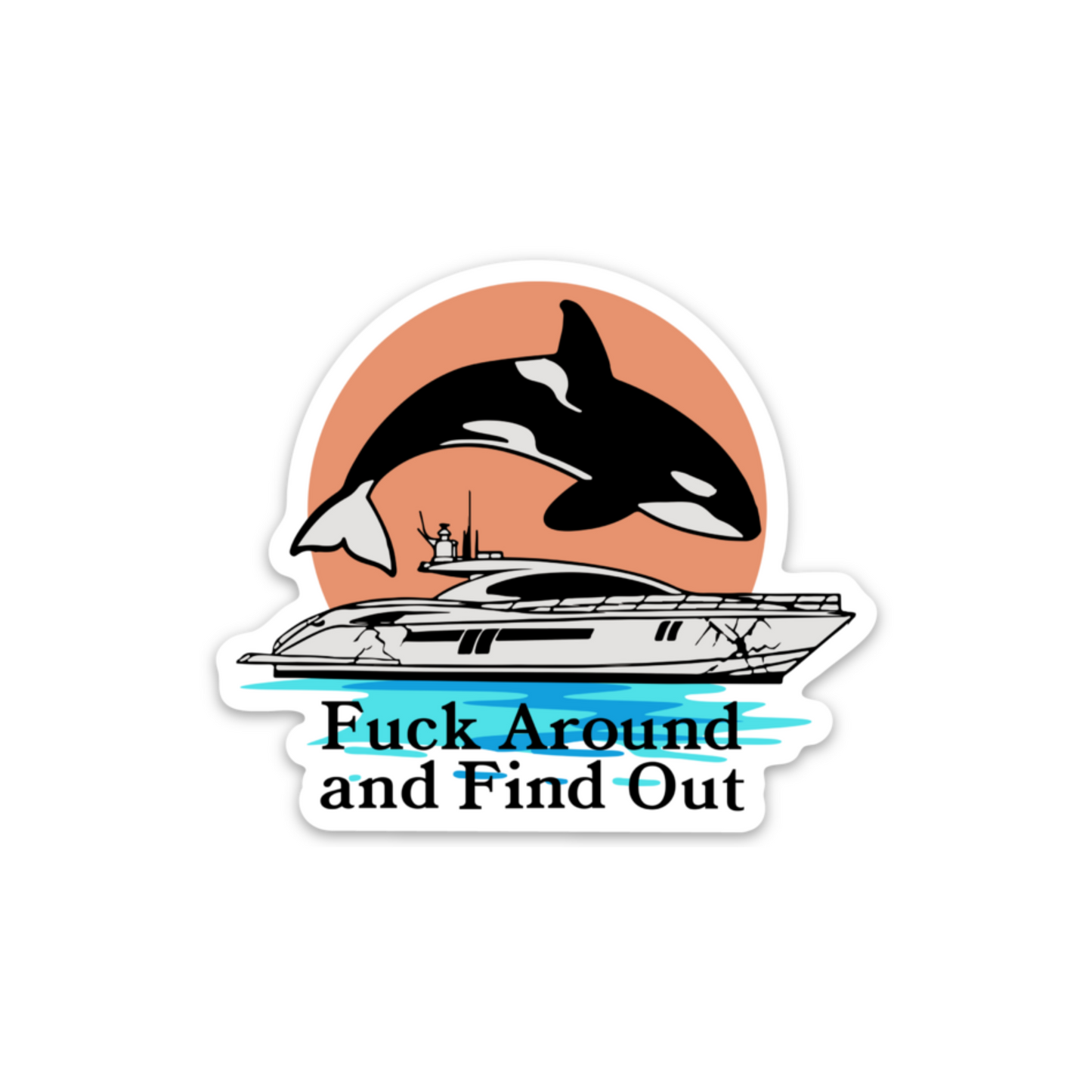 Fuck Around And Find Out Orca Sticker