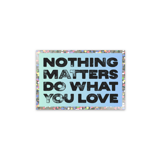Nothing Matters Do What You Love Glitter Sticker