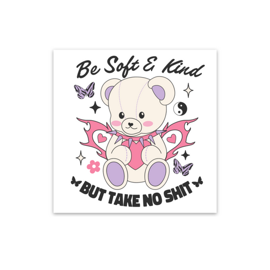 Be Soft & Kind But Take No Shit Sticker