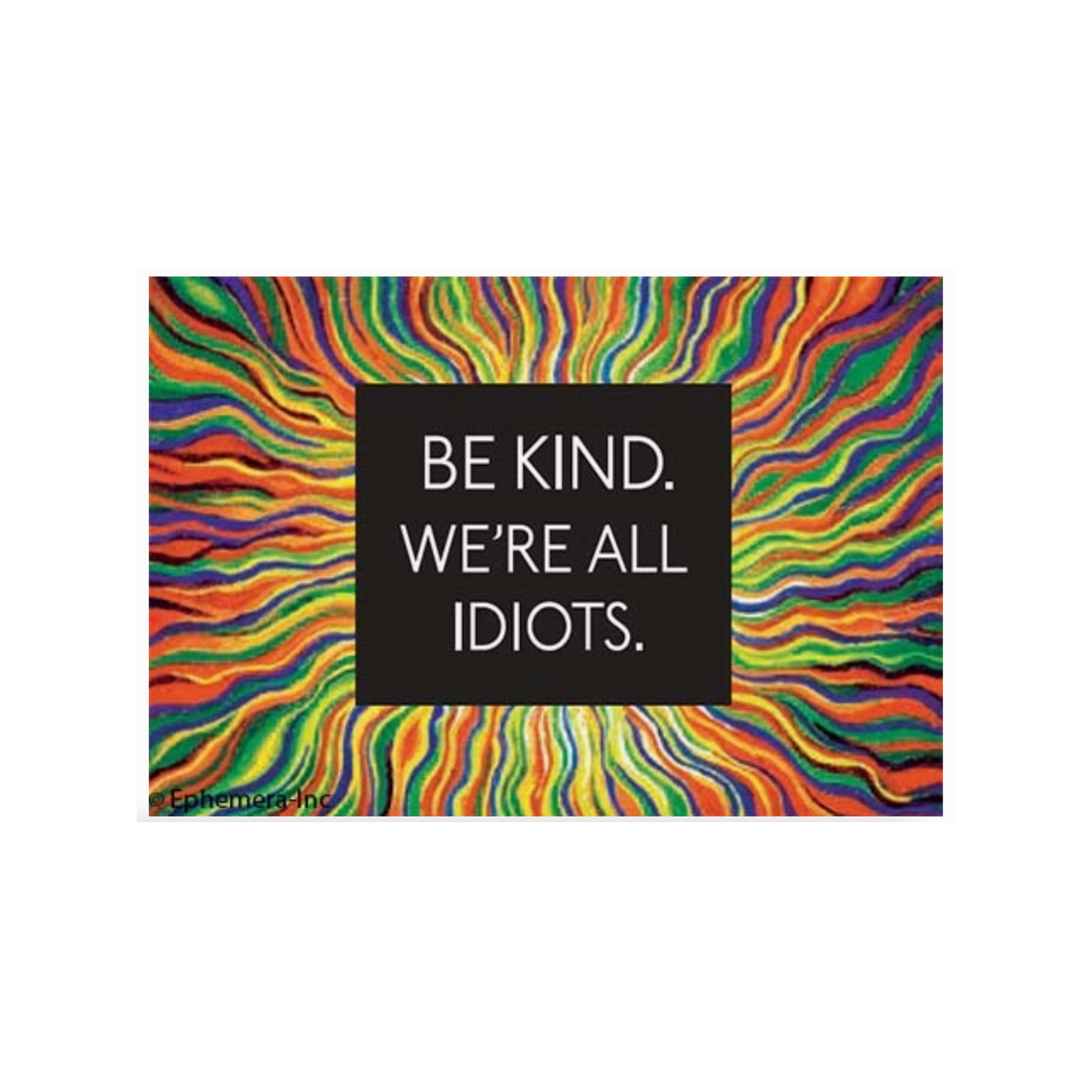 Be Kind. We're All Idiots Magnet