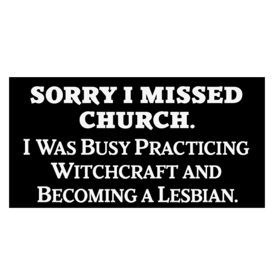 Sorry I Missed Church. I Was Busy Practicing Witchcraft & Becoming A Lesbian Sticker