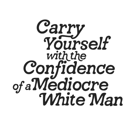 Carry Yourself With The Confidence Of A Mediocre White Man Sticker (Black Font)