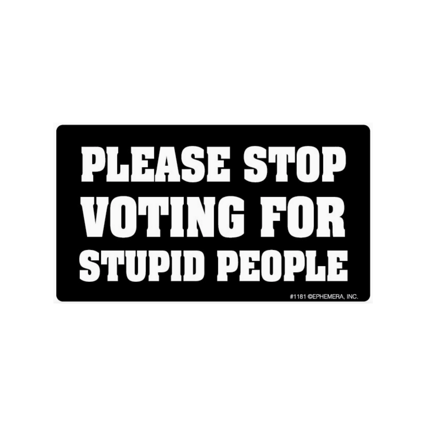 Please Stop Voting For Stupid People Sticker