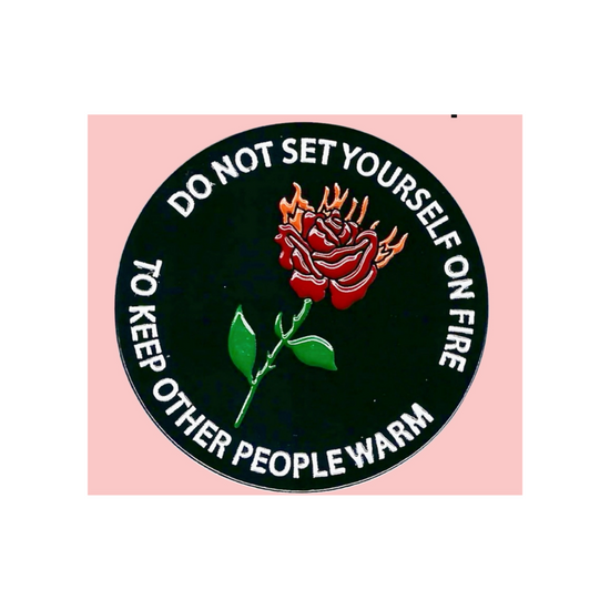 Do Not Set Yourself On Fire To Keep Other People Warm Enamel Pin