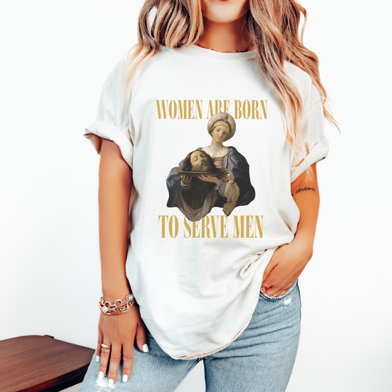 Women Are Born To Serve Men Unisex Tee (3 colors available)