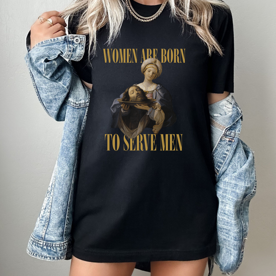 Women Are Born To Serve Men Unisex Tee (3 colors available)