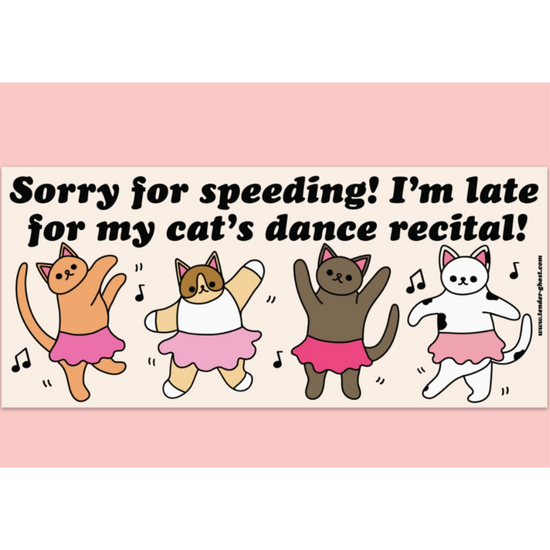 Sorry For Speeding! I'm Late For My Cat's Dance Recital Bumper Sticker